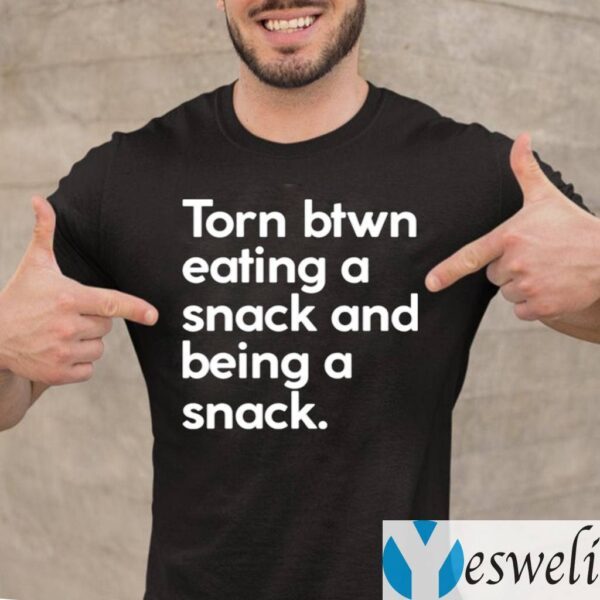 Torn Btwn Eating A Snack And Being A Snack TeeShirt