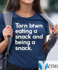 Torn Btwn Eating A Snack And Being A Snack TeeShirts