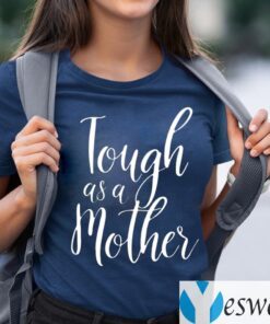 Tough As A Mother Shirts