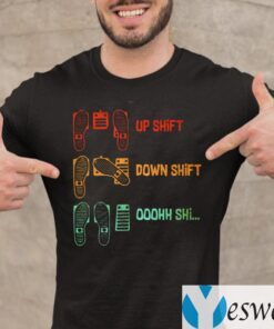 Up Shift Down Shift Oh Shift Shirt