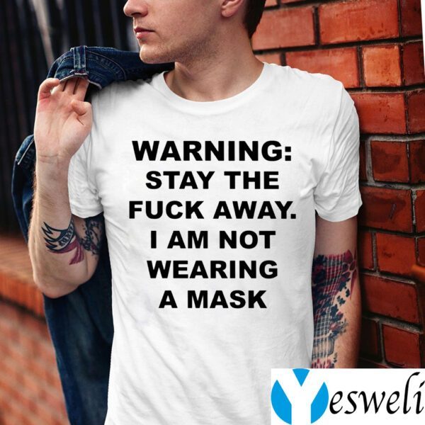 Warning Stay the fuck away I am not wearing a mask Shirts