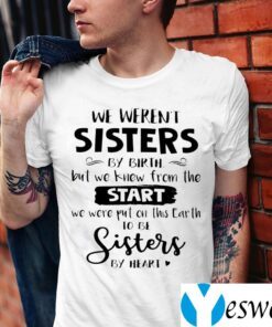 We Weren T Sisters By Birth But We Knew From The Start Shirts