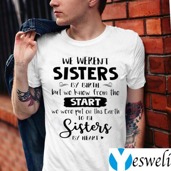 We Weren T Sisters By Birth But We Knew From The Start Shirts