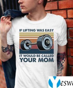 Weights If Lifting Was Easy It Would Be Called Your Mom Shirt