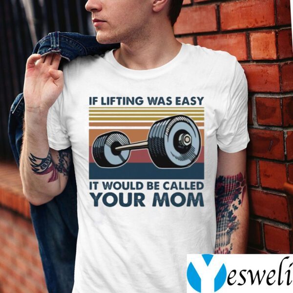 Weights If Lifting Was Easy It Would Be Called Your Mom Shirt