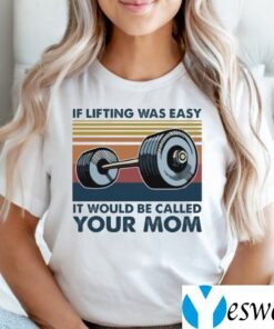 Weights If Lifting Was Easy It Would Be Called Your Mom Shirts