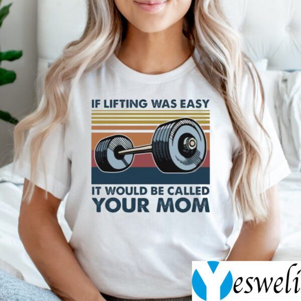 Weights If Lifting Was Easy It Would Be Called Your Mom Shirts