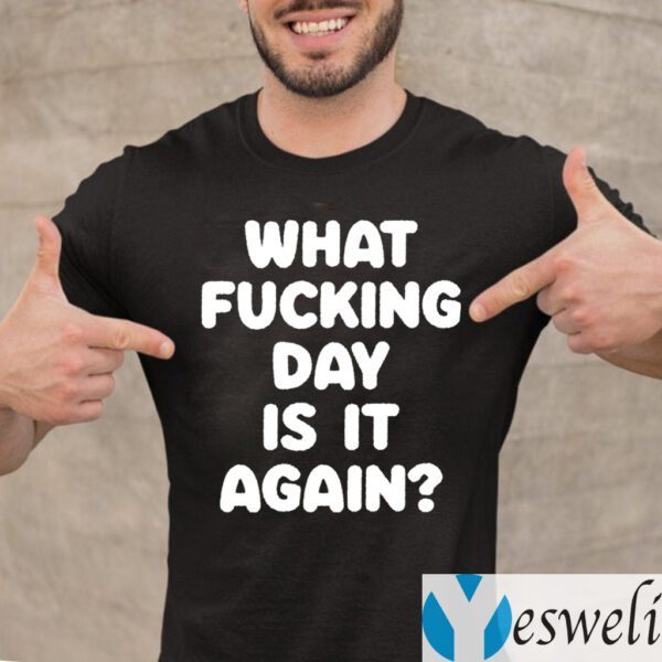 What Fucking Day Is It Again Shirt