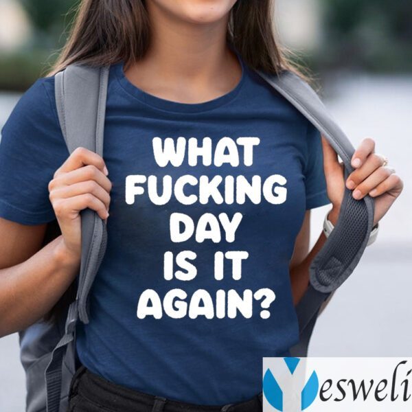 What Fucking Day Is It Again Shirts