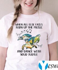 When All Else Fails Turn Up The Music And Dance With Your Turtle TeeShirt