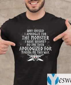 Why Should I Apologize For The Monster I Have Become Print On Back Viking Shirt