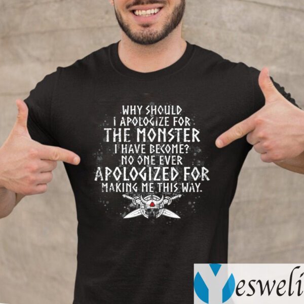 Why Should I Apologize For The Monster I Have Become Print On Back Viking Shirt