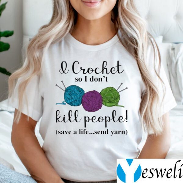 Wool I Crochet So I Don’t Kill People Save A Life Send Yarn TeeShirt