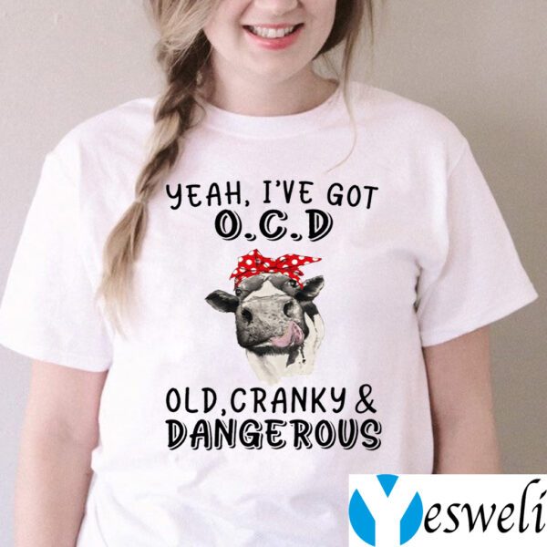 Yeah I’ve Got OCD OLD Cranky And Dangerous Shirt