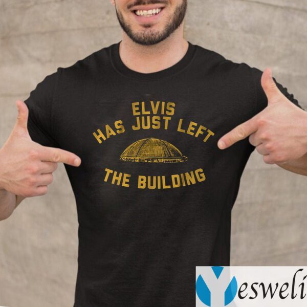 elvis has just left the building shirt