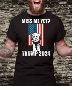 Miss Me Yet Funny President Re Elect Trump 2024 T-Shirt