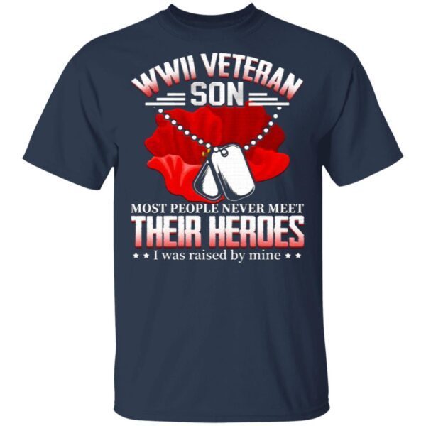 WWII Veteran Most People Never Meet Their Heroes I Was Raised By Mine T-Shirt