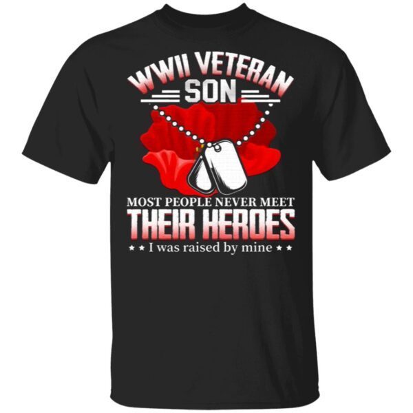 WWII Veteran Most People Never Meet Their Heroes I Was Raised By Mine T-Shirt