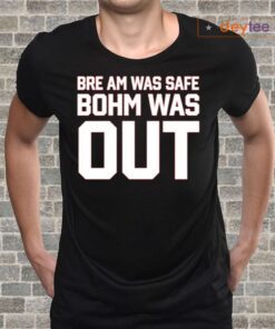 Bre Am Was Safe Bohm Was Out T Shirts
