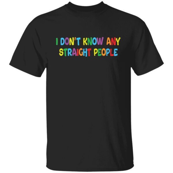 I dont know any straight people shirt
