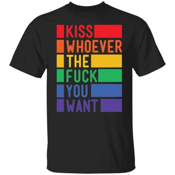 Kiss whoever the fuck you want shirt