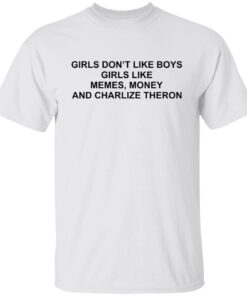 Girls dont like boys girls like memes money and charlize theron shirt