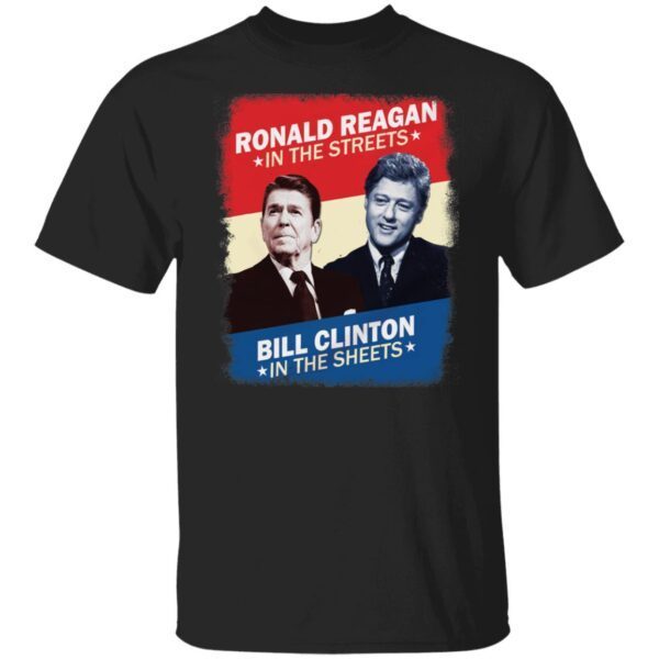 Ronald Reagan in the streets Bill Clinton in the sheets shirt