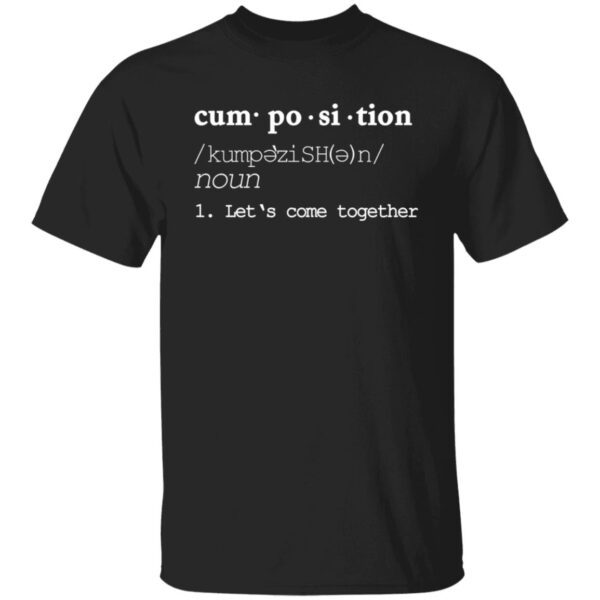 Cumposition noun lets come together shirt