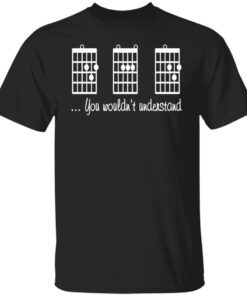 Guitar chords you wouldnt understand shirt