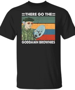 There go the goddamn brownies shirt