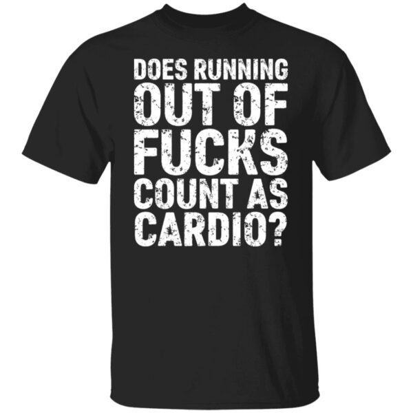 Does running out of fucks count as cardio shirt