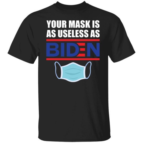 Your mask is as useless as Biden shirt