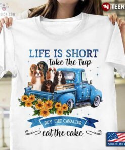 Life Is Short Take The Trip Buy The Cavalier  Eat The Cake For Dog Lovers