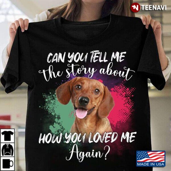 Can You Tell Me The Story About How You Loved Me Again Funny Dachshund for Dog Lover