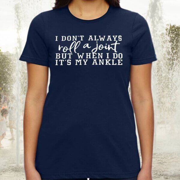 I Don't Always Roll a Joint but When I Do It's My Ankle Novelty Causal Summer TShirt