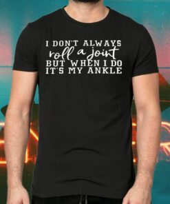 I Don't Always Roll a Joint but When I Do It's My Ankle Novelty Causal Summer TShirts