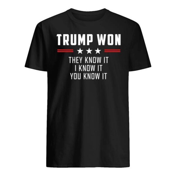 Trump Won They Know It I Know It You Know It Shirt