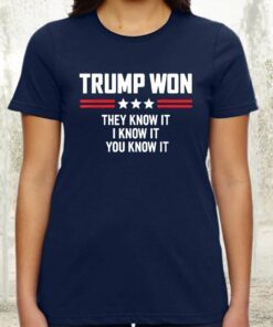 Trump Won They Know It I Know It You Know It Tee-Shirts