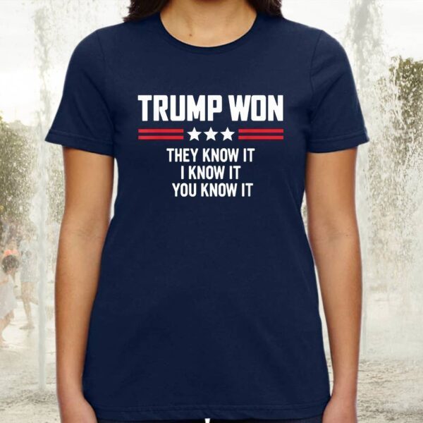 Trump Won They Know It I Know It You Know It Tee-Shirts