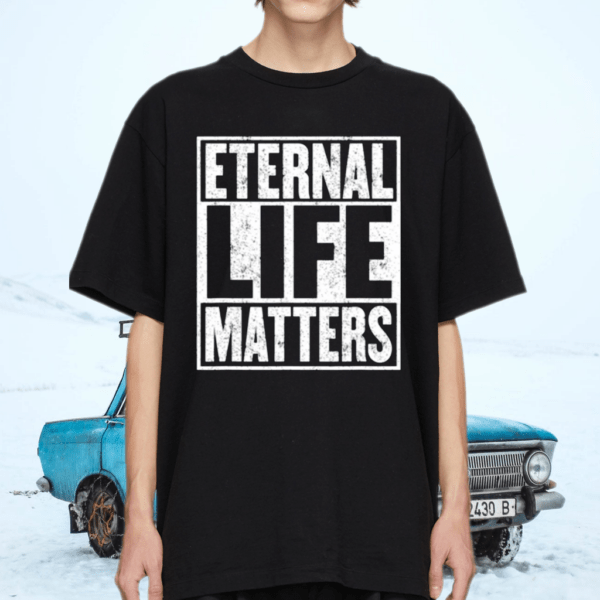 Eternal Life Matters TShirt