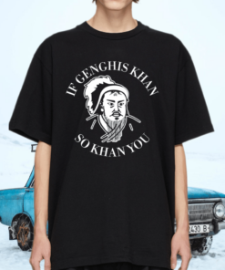 If Genghis Khan So Khan You Shirt