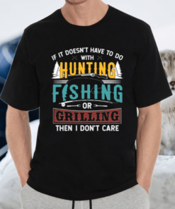 If It Doesn’t Have To With Hunting Fishing & Grilling Gift TShirt