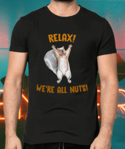 Relax We’re All Nuts Funny Squirrel Shirts