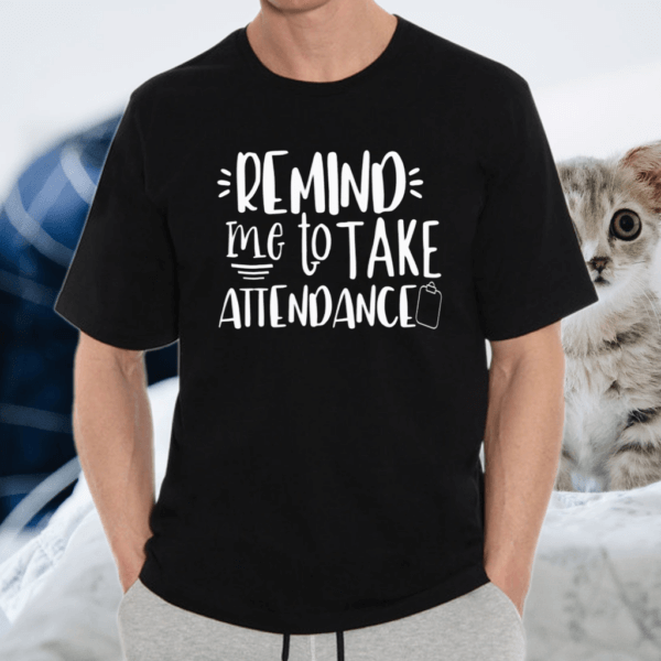 Remind Me To Take Attendance Funny Teacher Back To School Shirts