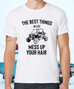 Utv Gift Best Things In Life Mess Up Your Hair Sxs Ssv Gift Tee Shirts