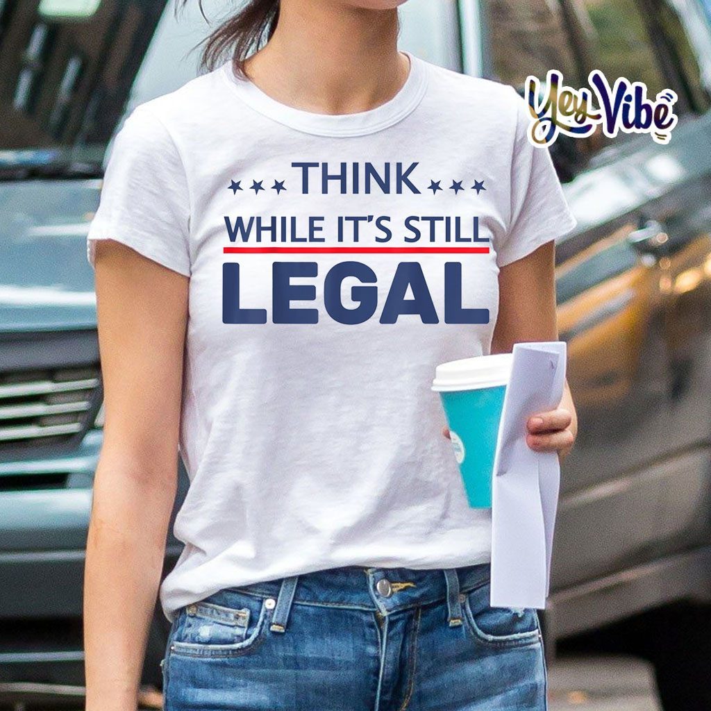 2021 Think While It's Still Legal Shirts
