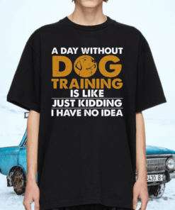 A Day Without Dog Training T Shirt