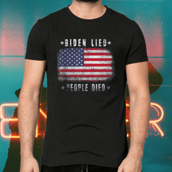 Biden Lied People Died tshirts