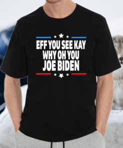 Eff you see kay why oh you Joe Biden antI Biden tshirt