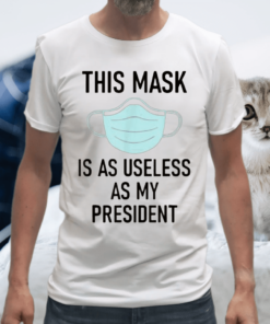 This Mask is as Useless as My President Tee Shirt